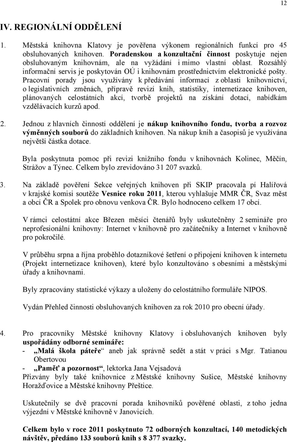 Rozsáhlý informační servis je poskytován OÚ i knihovnám prostřednictvím elektronické pošty.