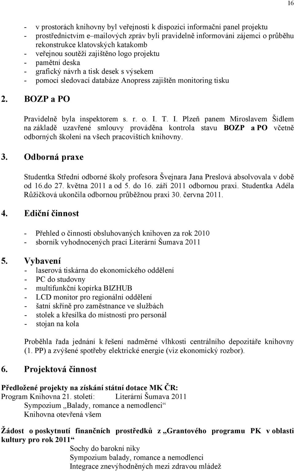 BOZP a PO Pravidelně byla inspektorem s. r. o. I. T. I. Plzeň panem Miroslavem Šídlem na základě uzavřené smlouvy prováděna kontrola stavu BOZP a PO včetně odborných školení na všech pracovištích knihovny.