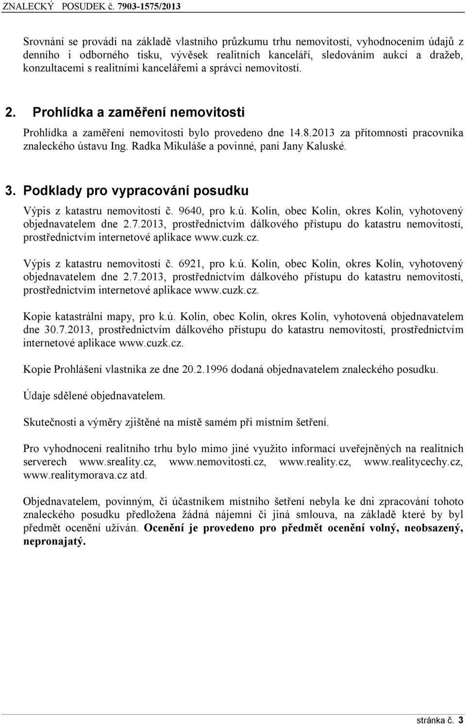 Radka Mikuláše a povinné, paní Jany Kaluské. 3. Podklady pro vypracování posudku Výpis z katastru nemovitostí č. 9640, pro k.ú. Kolín, obec Kolín, okres Kolín, vyhotovený objednavatelem dne 2.7.