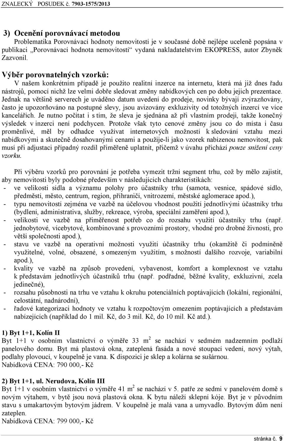 Výběr porovnatelných vzorků: V našem konkrétním případě je použito realitní inzerce na internetu, která má již dnes řadu nástrojů, pomocí nichž lze velmi dobře sledovat změny nabídkových cen po dobu