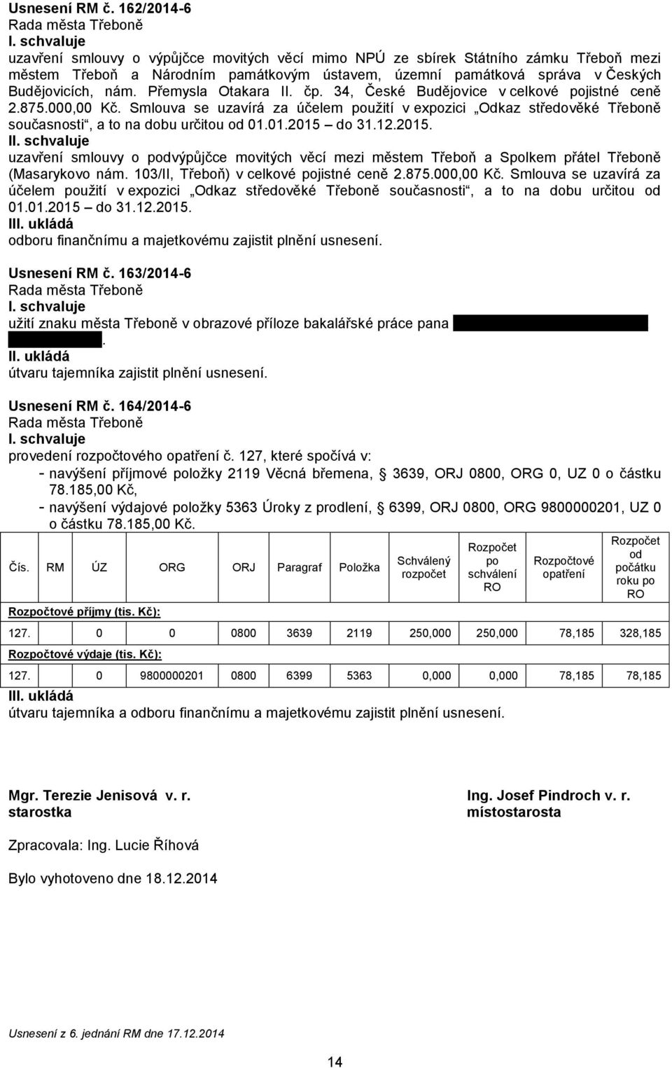 Přemysla Otakara II. čp. 34, České Budějovice v celkové pojistné ceně 2.875.000,00 Kč. Smlouva se uzavírá za účelem použití v expozici Odkaz středověké Třeboně současnosti, a to na dobu určitou od 01.