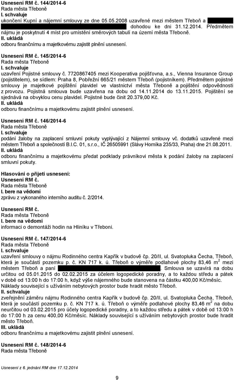 Předmětem pojistné smlouvy je majetkové pojištění plavidel ve vlastnictví města Třeboně a pojištění odpovědnosti z provozu. Pojistná smlouva bude uzavřena na dobu od 14.11.2014 do 13.11.2015.
