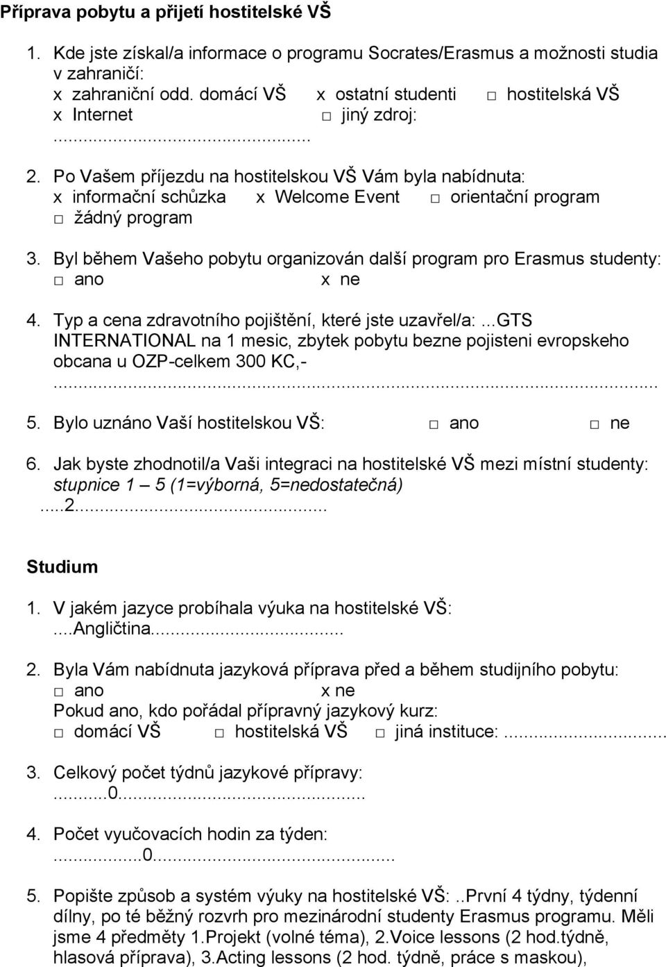 Po Vašem příjezdu na hostitelskou VŠ Vám byla nabídnuta: x informační schůzka x Welcome Event orientační program žádný program 3.