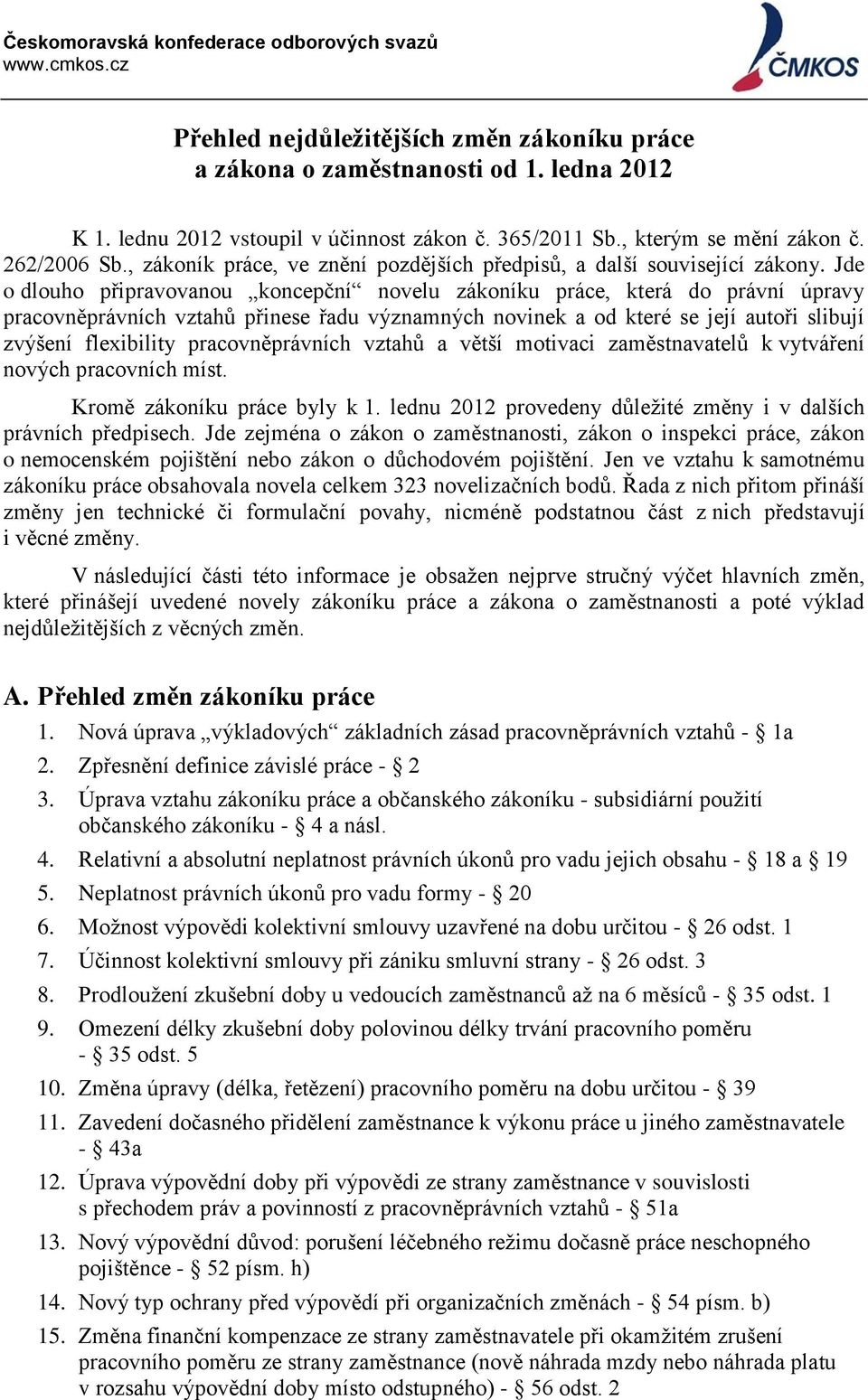 Jde o dlouho připravovanou koncepční novelu zákoníku práce, která do právní úpravy pracovněprávních vztahů přinese řadu významných novinek a od které se její autoři slibují zvýšení flexibility