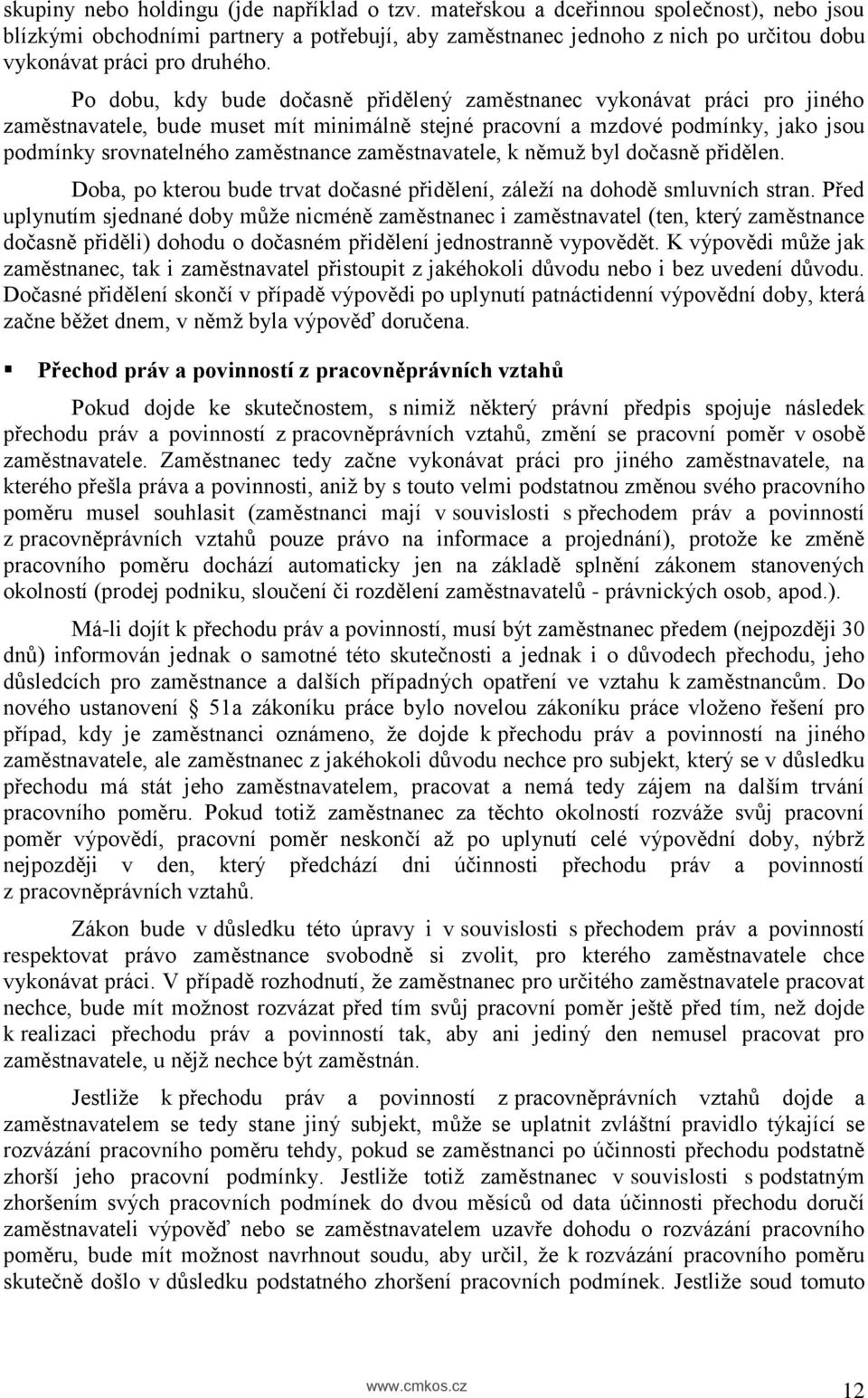 Po dobu, kdy bude dočasně přidělený zaměstnanec vykonávat práci pro jiného zaměstnavatele, bude muset mít minimálně stejné pracovní a mzdové podmínky, jako jsou podmínky srovnatelného zaměstnance