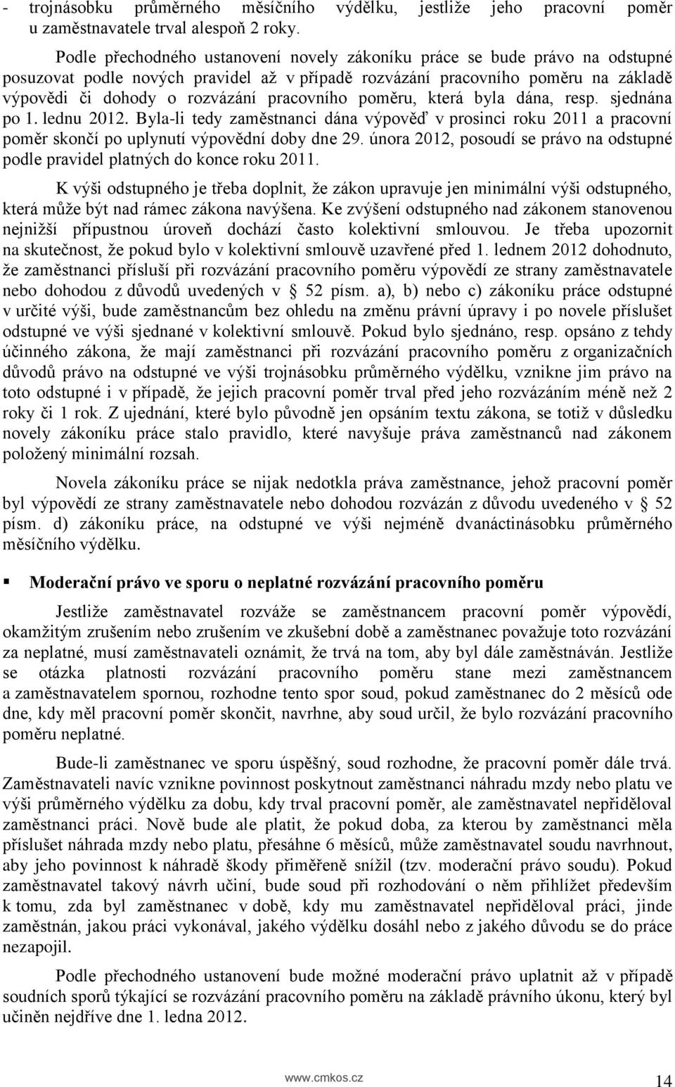 pracovního poměru, která byla dána, resp. sjednána po 1. lednu 2012. Byla-li tedy zaměstnanci dána výpověď v prosinci roku 2011 a pracovní poměr skončí po uplynutí výpovědní doby dne 29.