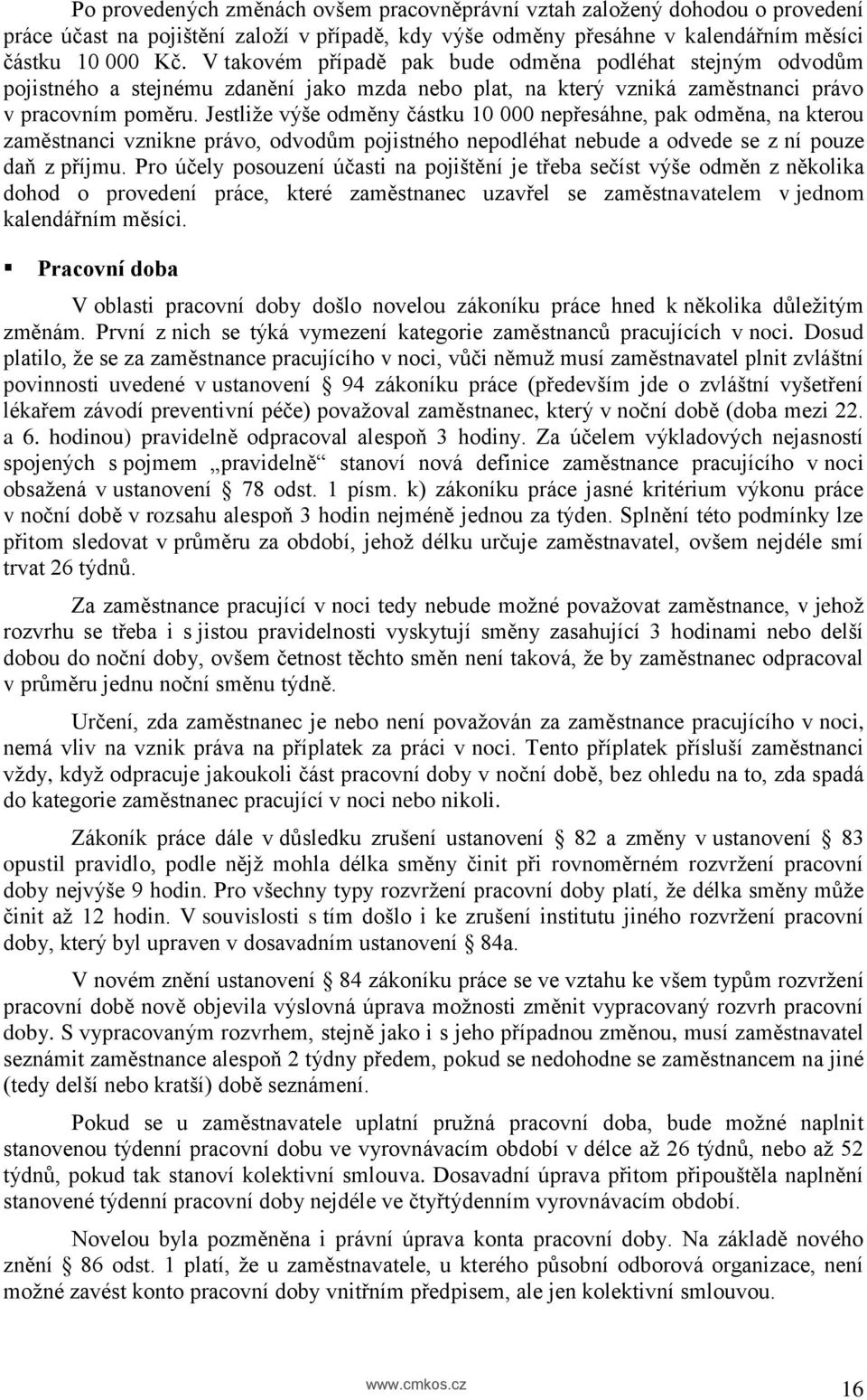 Jestliže výše odměny částku 10 000 nepřesáhne, pak odměna, na kterou zaměstnanci vznikne právo, odvodům pojistného nepodléhat nebude a odvede se z ní pouze daň z příjmu.