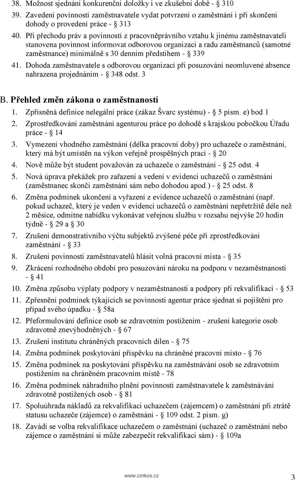 předstihem - 339 41. Dohoda zaměstnavatele s odborovou organizací při posuzování neomluvené absence nahrazena projednáním - 348 odst. 3 B. Přehled změn zákona o zaměstnanosti 1.