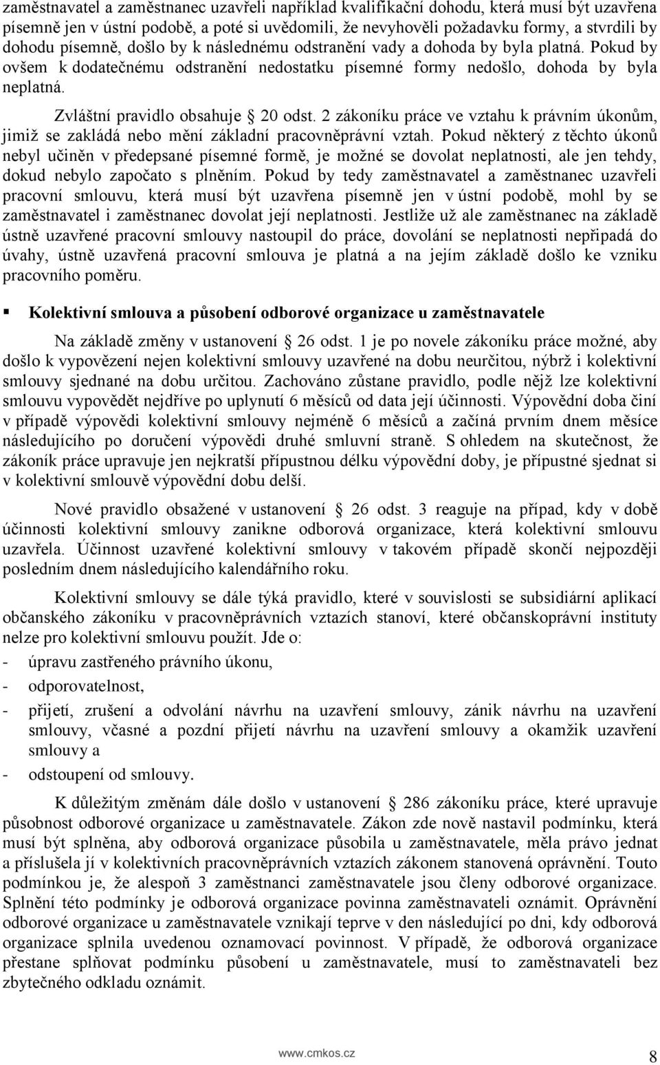 Zvláštní pravidlo obsahuje 20 odst. 2 zákoníku práce ve vztahu k právním úkonům, jimiž se zakládá nebo mění základní pracovněprávní vztah.