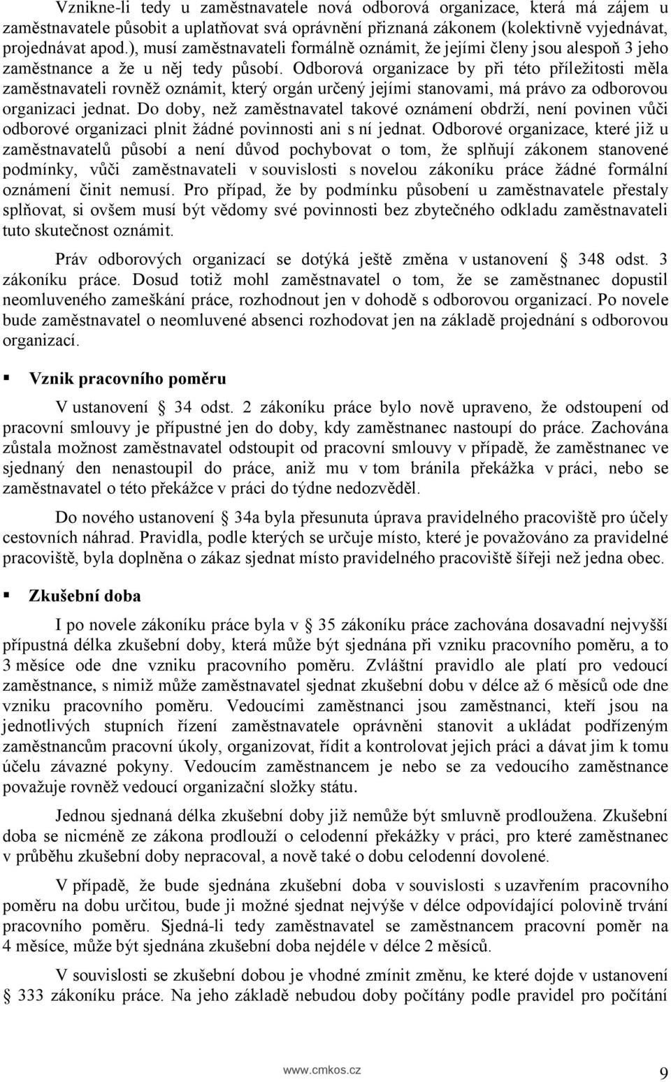 Odborová organizace by při této příležitosti měla zaměstnavateli rovněž oznámit, který orgán určený jejími stanovami, má právo za odborovou organizaci jednat.