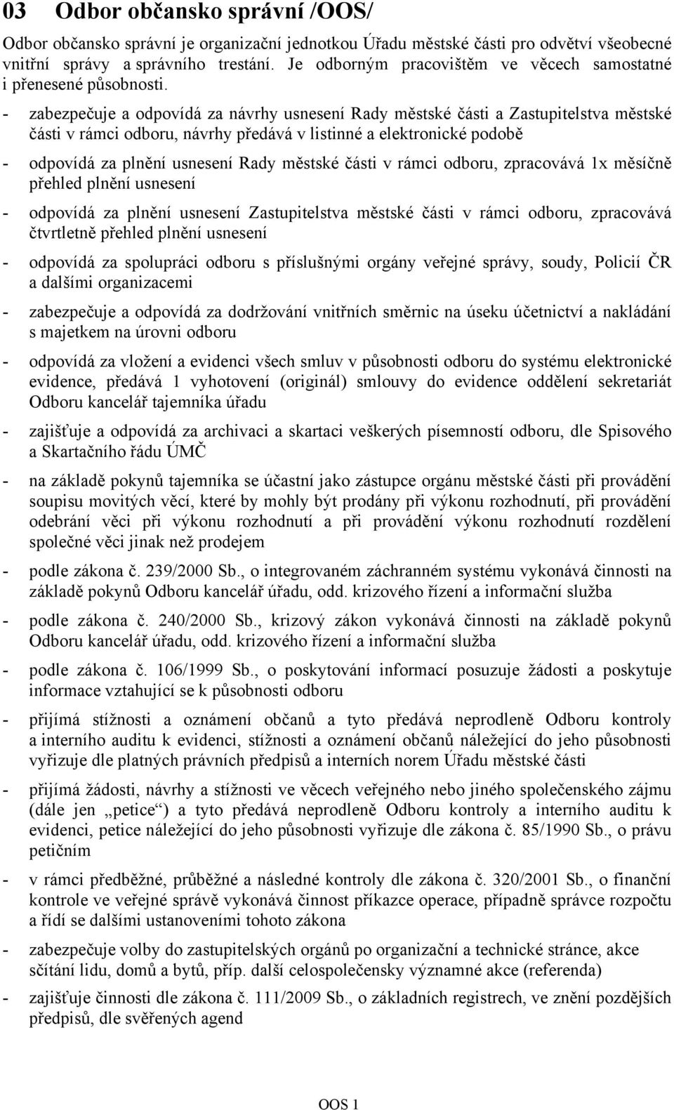 - zabezpečuje a odpovídá za návrhy usnesení Rady městské části a Zastupitelstva městské části v rámci odboru, návrhy předává v listinné a elektronické podobě - odpovídá za plnění usnesení Rady