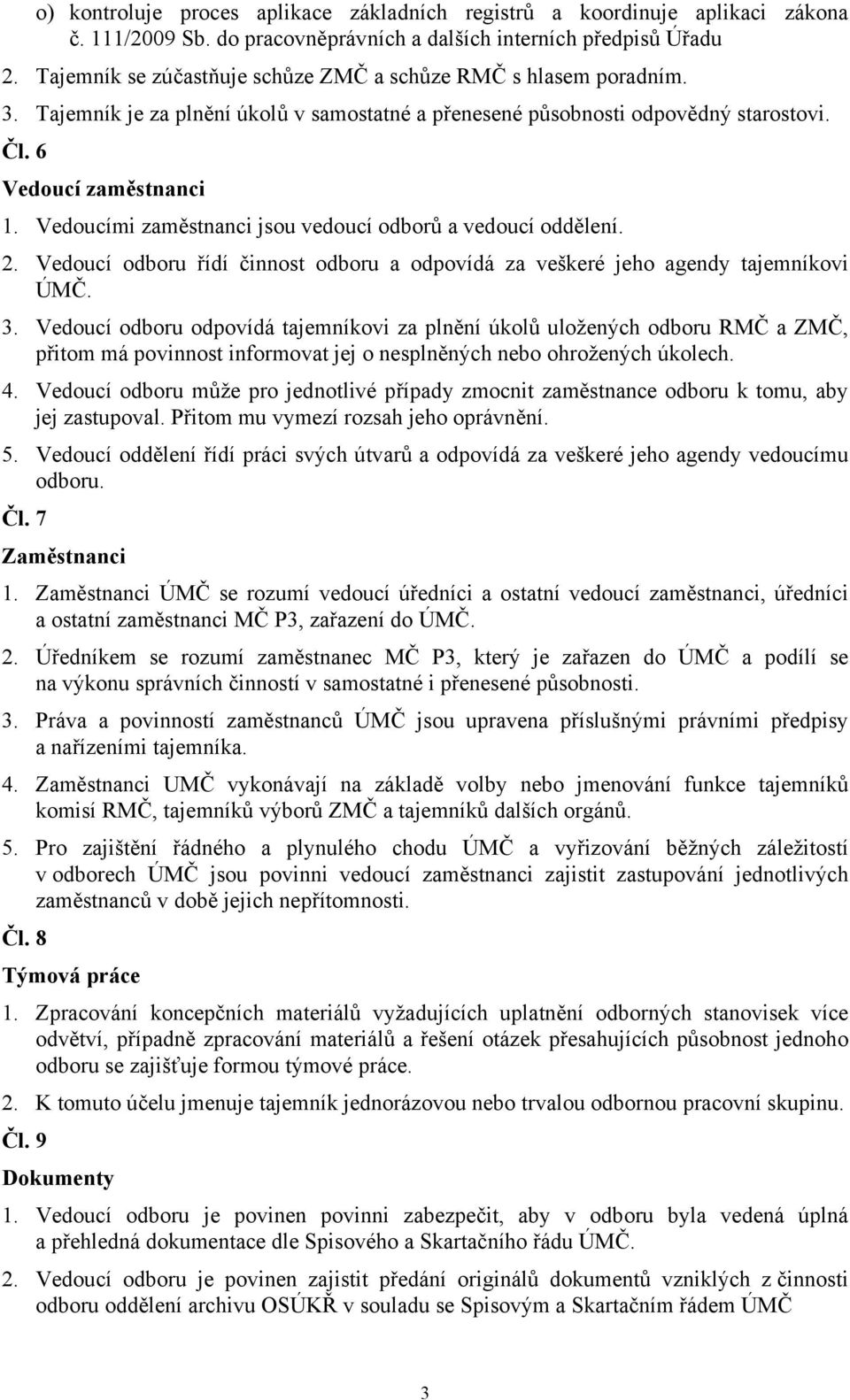 Vedoucími zaměstnanci jsou vedoucí odborů a vedoucí oddělení. 2. Vedoucí odboru řídí činnost odboru a odpovídá za veškeré jeho agendy tajemníkovi ÚMČ. 3.