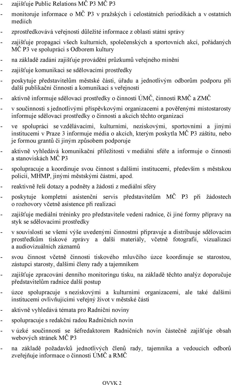 zajišťuje komunikaci se sdělovacími prostředky - poskytuje představitelům městské části, úřadu a jednotlivým odborům podporu při další publikační činnosti a komunikaci s veřejností - aktivně