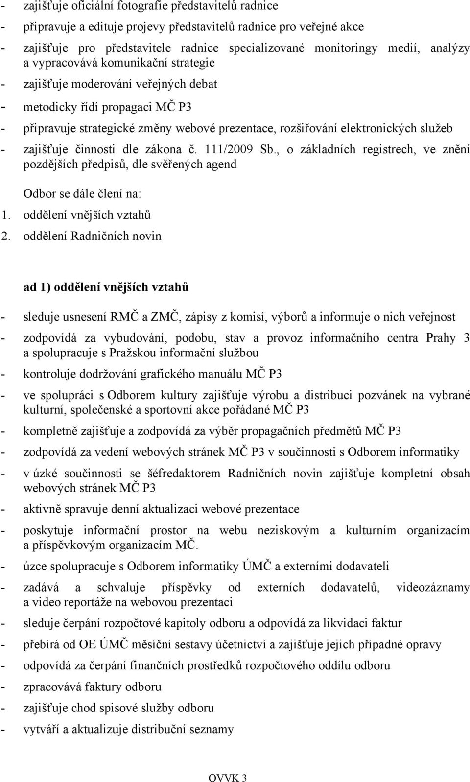 - zajišťuje činnosti dle zákona č. 111/2009 Sb., o základních registrech, ve znění pozdějších předpisů, dle svěřených agend Odbor se dále člení na: 1. oddělení vnějších vztahů 2.