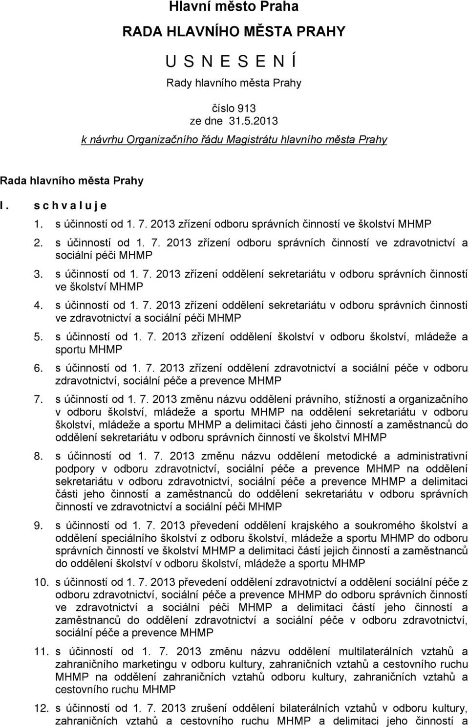 s účinností od 1. 7. 2013 zřízení oddělení sekretariátu v odboru správních činností ve školství MHMP 4. s účinností od 1. 7. 2013 zřízení oddělení sekretariátu v odboru správních činností ve zdravotnictví a sociální péči MHMP 5.