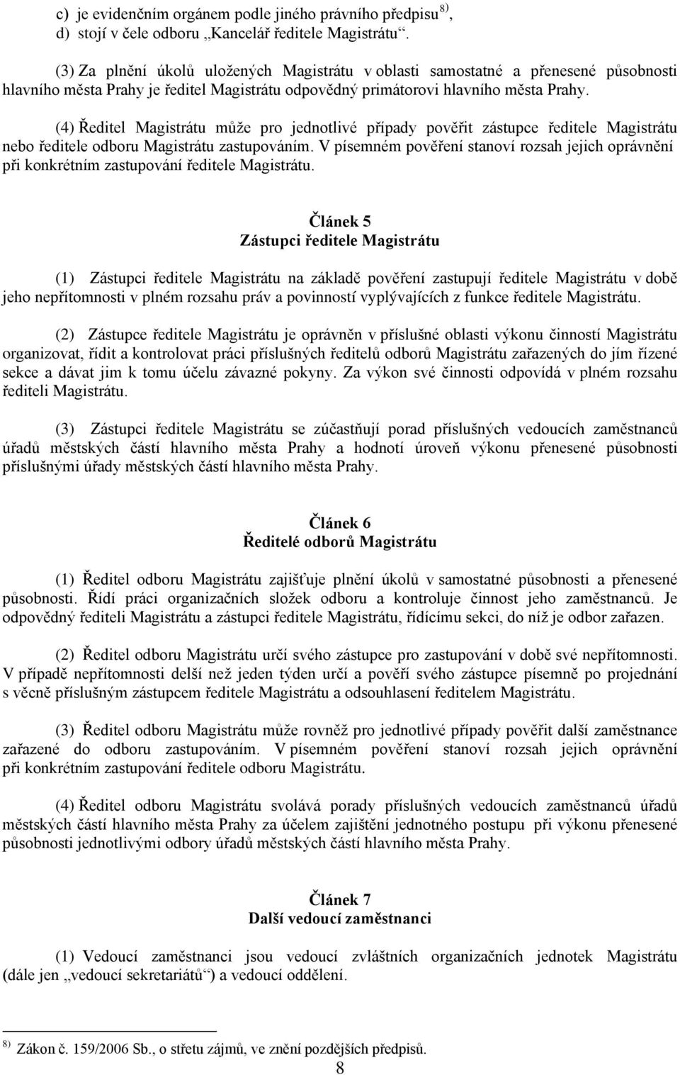 (4) Ředitel Magistrátu může pro jednotlivé případy pověřit zástupce ředitele Magistrátu nebo ředitele odboru Magistrátu zastupováním.