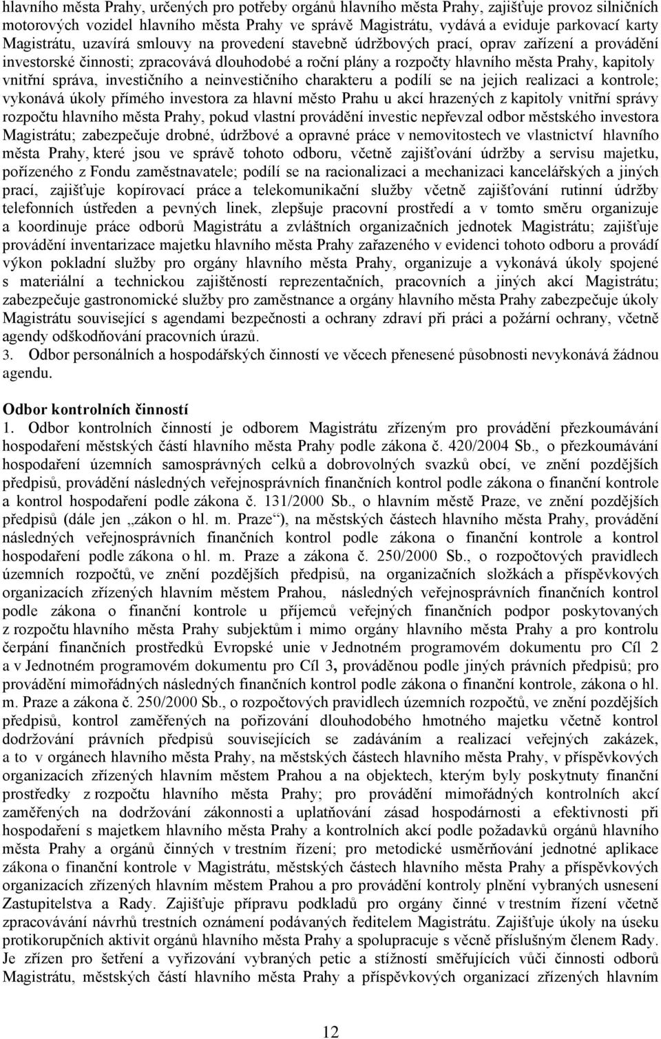 vnitřní správa, investičního a neinvestičního charakteru a podílí se na jejich realizaci a kontrole; vykonává úkoly přímého investora za hlavní město Prahu u akcí hrazených z kapitoly vnitřní správy