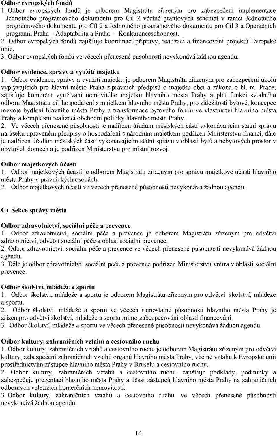 Cíl 2 a Jednotného programového dokumentu pro Cíl 3 a Operačních programů Praha Adaptabilita a Praha Konkurenceschopnost. 2. Odbor evropských fondů zajišťuje koordinaci přípravy, realizaci a financování projektů Evropské unie.