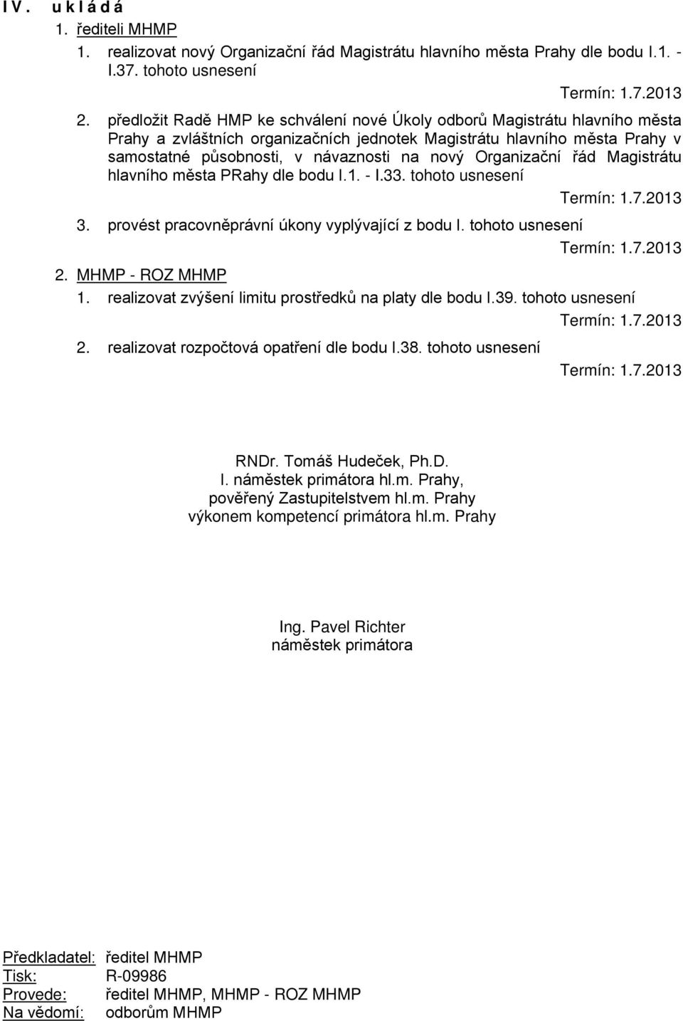 Organizační řád Magistrátu hlavního města PRahy dle bodu I.1. - I.33. tohoto usnesení Termín: 1.7.2013 3. provést pracovněprávní úkony vyplývající z bodu I. tohoto usnesení Termín: 1.7.2013 2.