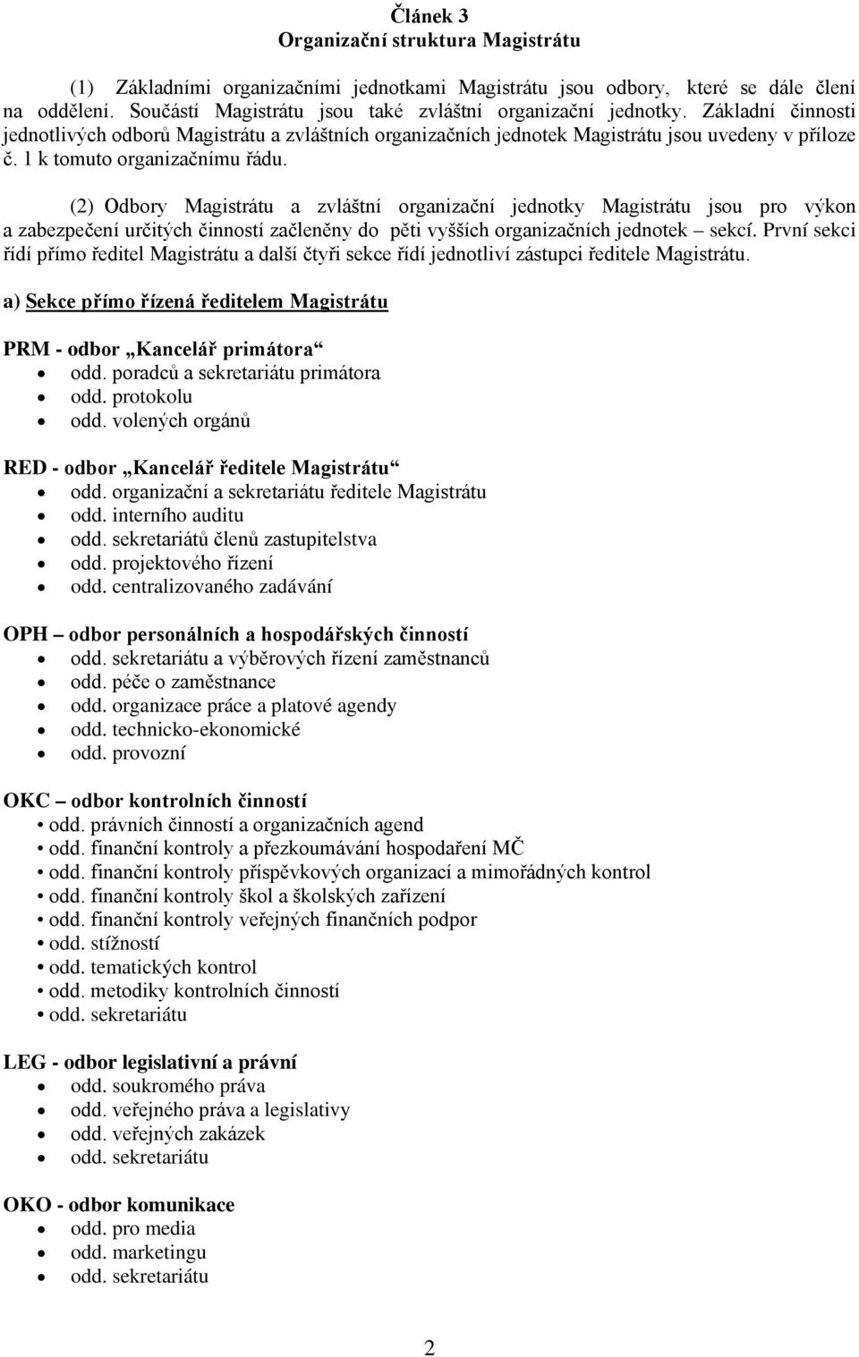 (2) Odbory Magistrátu a zvláštní organizační jednotky Magistrátu jsou pro výkon a zabezpečení určitých činností začleněny do pěti vyšších organizačních jednotek sekcí.