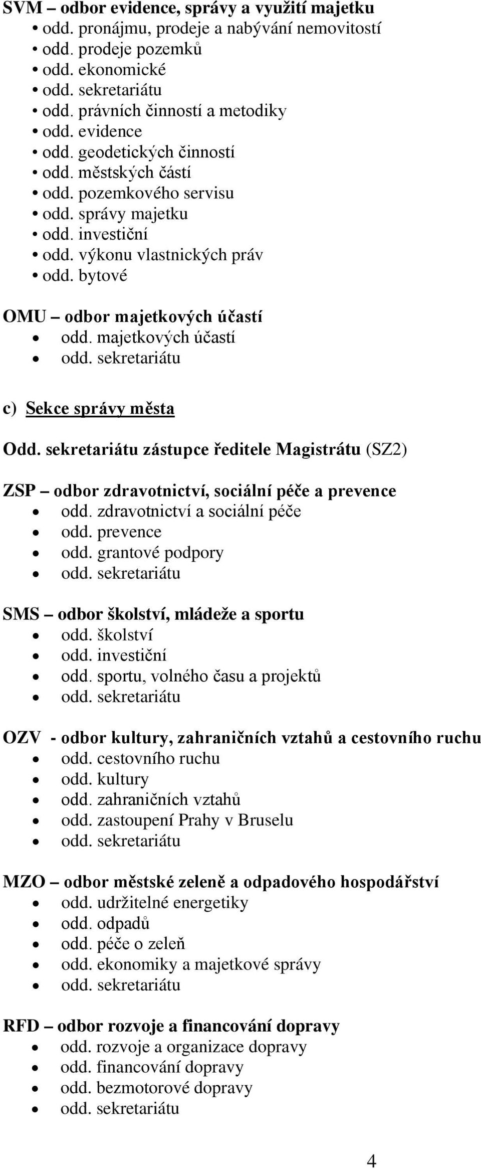 majetkových účastí c) Sekce správy města Odd. sekretariátu zástupce ředitele Magistrátu (SZ2) ZSP odbor zdravotnictví, sociální péče a prevence odd.