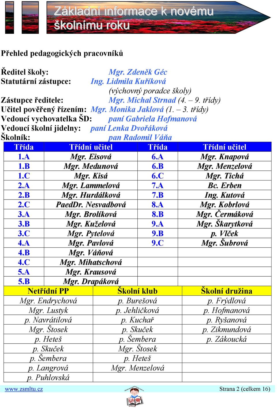 třídy) Vedoucí vychovatelka ŠD: paní Gabriela Hofmanová Vedoucí školní jidelny: paní Lenka Dvořáková Školník: pan Radomil Váňa Třída Třídní učitel Třída Třídní učitel 1.A Mgr. Eisová 6.A Mgr. Knapová 1.