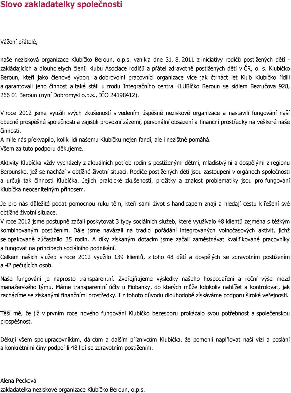 Klubíčko Beroun, kteří jako členové výboru a dobrovolní pracovníci organizace více jak čtrnáct let Klub Klubíčko řídili a garantovali jeho činnost a také stáli u zrodu Integračního centra KLUBíčko