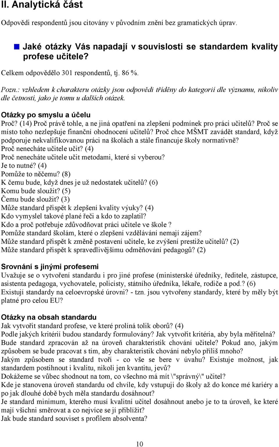 Otázky po smyslu a účelu Proč? (14) Proč právě tohle, a ne jiná opatření na zlepšení podmínek pro práci učitelů? Proč se místo toho nezlepšuje finanční ohodnocení učitelů?