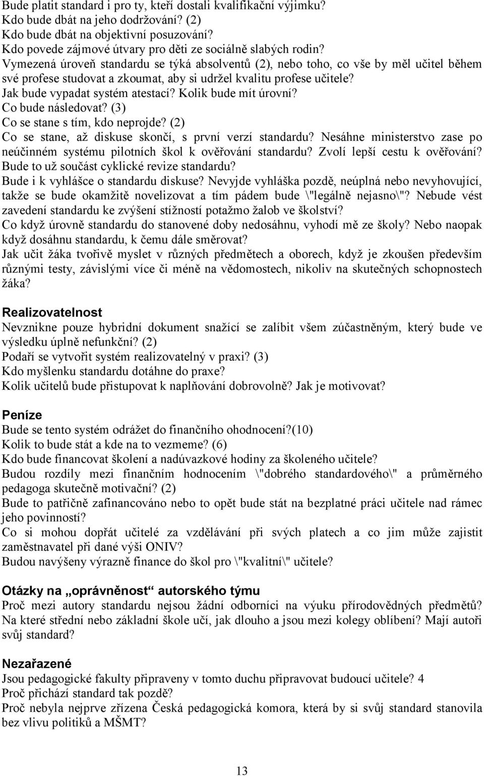 Vymezená úroveň standardu se týká absolventů (2), nebo toho, co vše by měl učitel během své profese studovat a zkoumat, aby si udržel kvalitu profese učitele? Jak bude vypadat systém atestací?