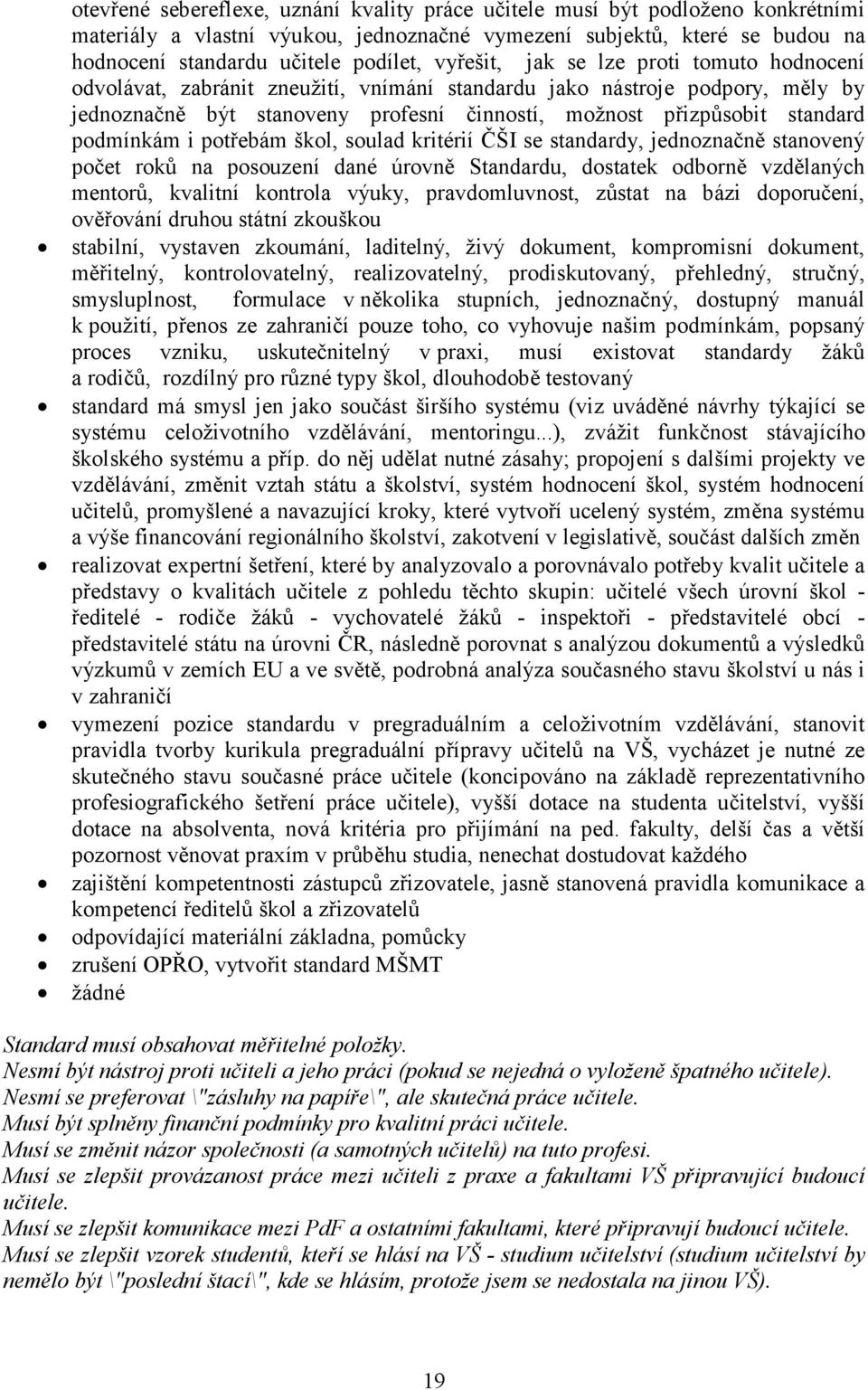 podmínkám i potřebám škol, soulad kritérií ČŠI se standardy, jednoznačně stanovený počet roků na posouzení dané úrovně Standardu, dostatek odborně vzdělaných mentorů, kvalitní kontrola výuky,