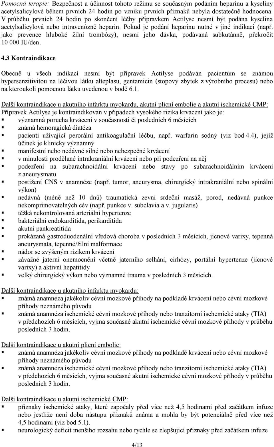 jako prevence hluboké žilní trombózy), nesmí jeho dávka, podávaná subkutánně, překročit 10 000 IU/den. 4.