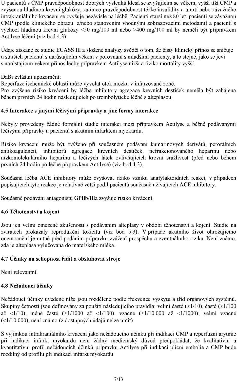 Pacienti starší než 80 let, pacienti se závažnou CMP (podle klinického obrazu a/nebo stanovením vhodnými zobrazovacími metodami) a pacienti s výchozí hladinou krevní glukózy <50 mg/100 nebo >400