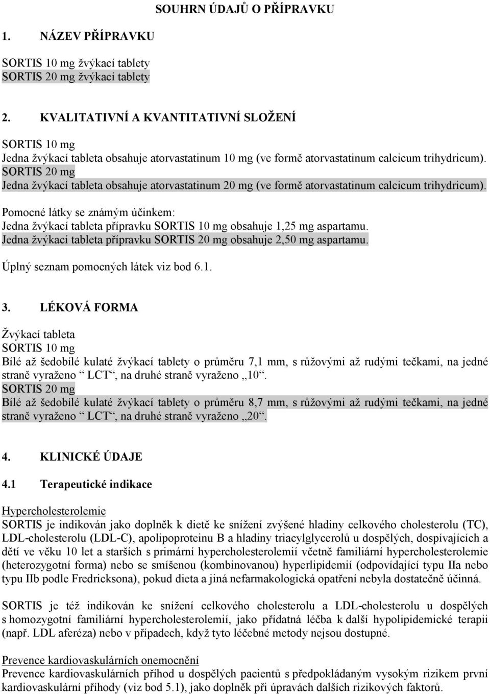 SORTIS 20 mg Jedna žvýkací tableta obsahuje atorvastatinum 20 mg (ve formě atorvastatinum calcicum trihydricum).