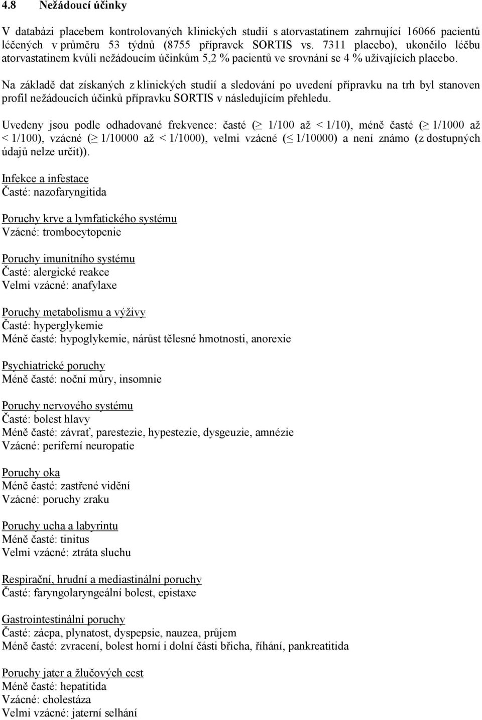 Na základě dat získaných z klinických studií a sledování po uvedení přípravku na trh byl stanoven profil nežádoucích účinků přípravku SORTIS v následujícím přehledu.