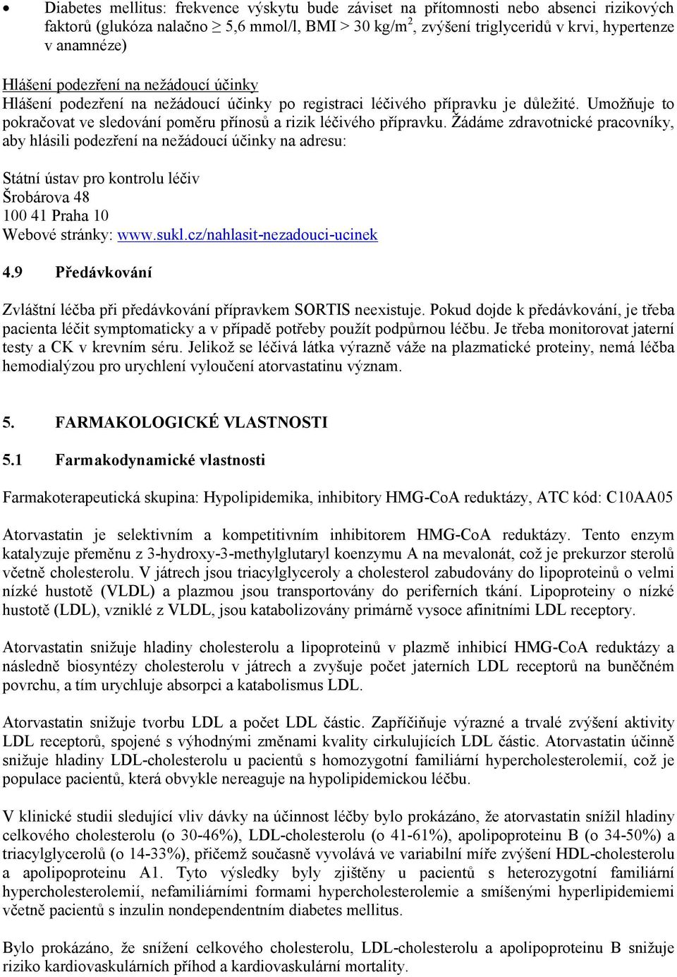 Žádáme zdravotnické pracovníky, aby hlásili podezření na nežádoucí účinky na adresu: Státní ústav pro kontrolu léčiv Šrobárova 48 100 41 Praha 10 Webové stránky: www.sukl.