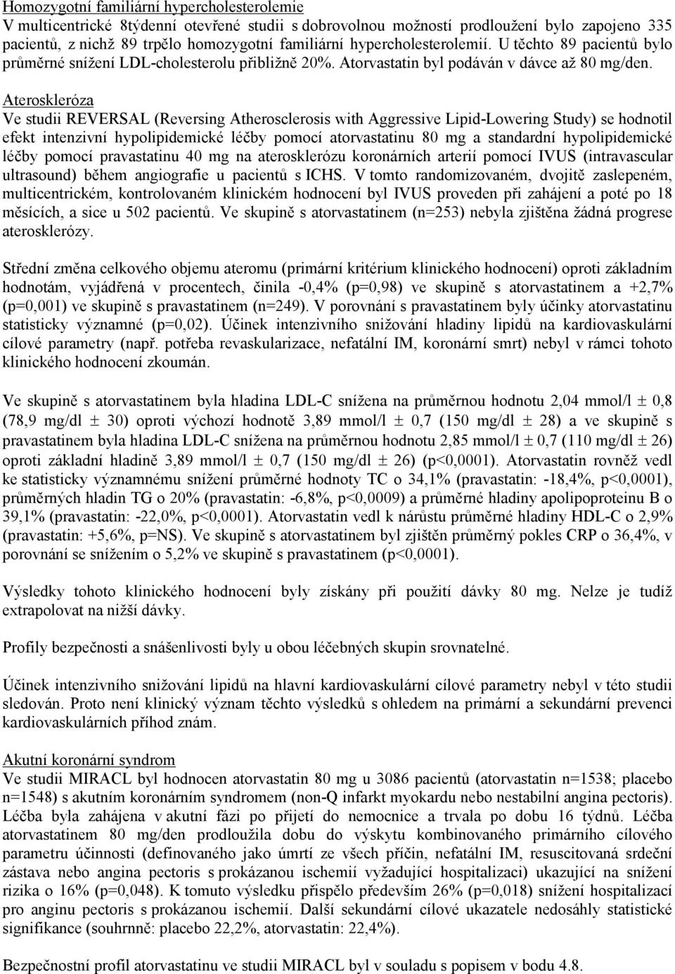 Ateroskleróza Ve studii REVERSAL (Reversing Atherosclerosis with Aggressive Lipid-Lowering Study) se hodnotil efekt intenzivní hypolipidemické léčby pomocí atorvastatinu 80 mg a standardní