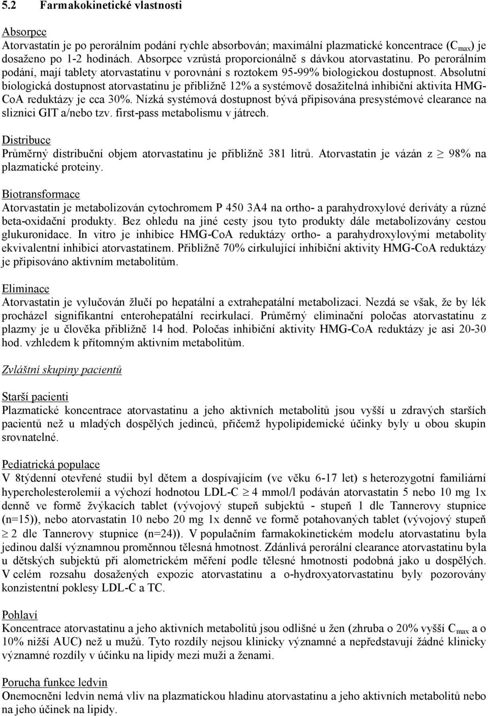 Absolutní biologická dostupnost atorvastatinu je přibližně 12% a systémově dosažitelná inhibiční aktivita HMG- CoA reduktázy je cca 30%.