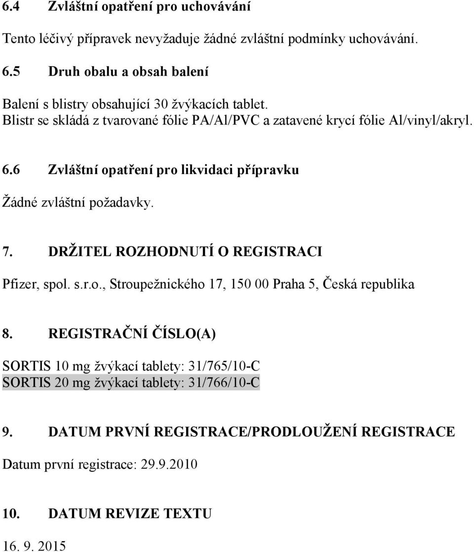 6 Zvláštní opatření pro likvidaci přípravku Žádné zvláštní požadavky. 7. DRŽITEL ROZHODNUTÍ O REGISTRACI Pfizer, spol. s.r.o., Stroupežnického 17, 150 00 Praha 5, Česká republika 8.