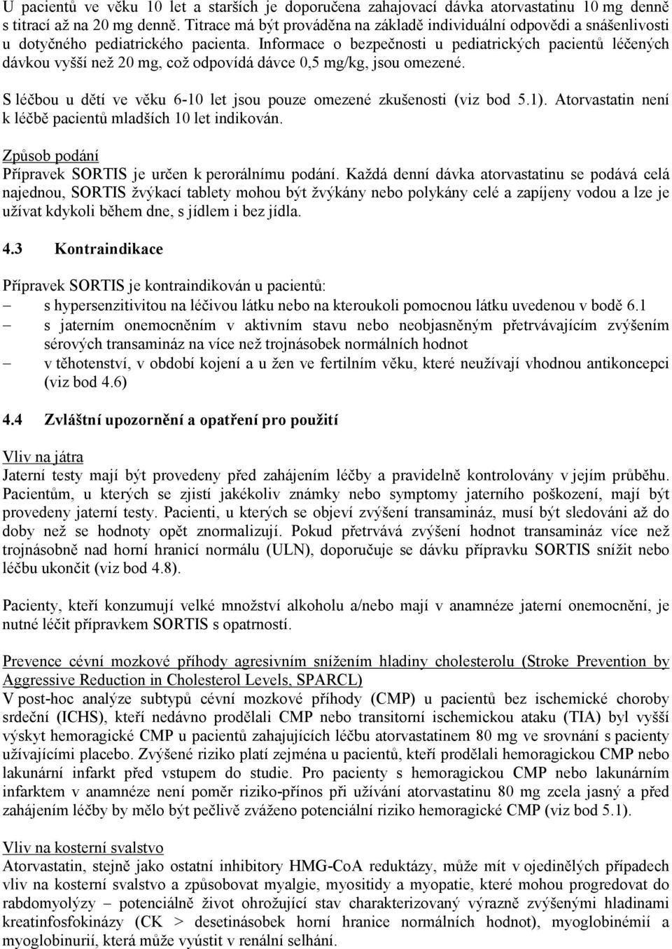 Informace o bezpečnosti u pediatrických pacientů léčených dávkou vyšší než 20 mg, což odpovídá dávce 0,5 mg/kg, jsou omezené. S léčbou u dětí ve věku 6-10 let jsou pouze omezené zkušenosti (viz bod 5.