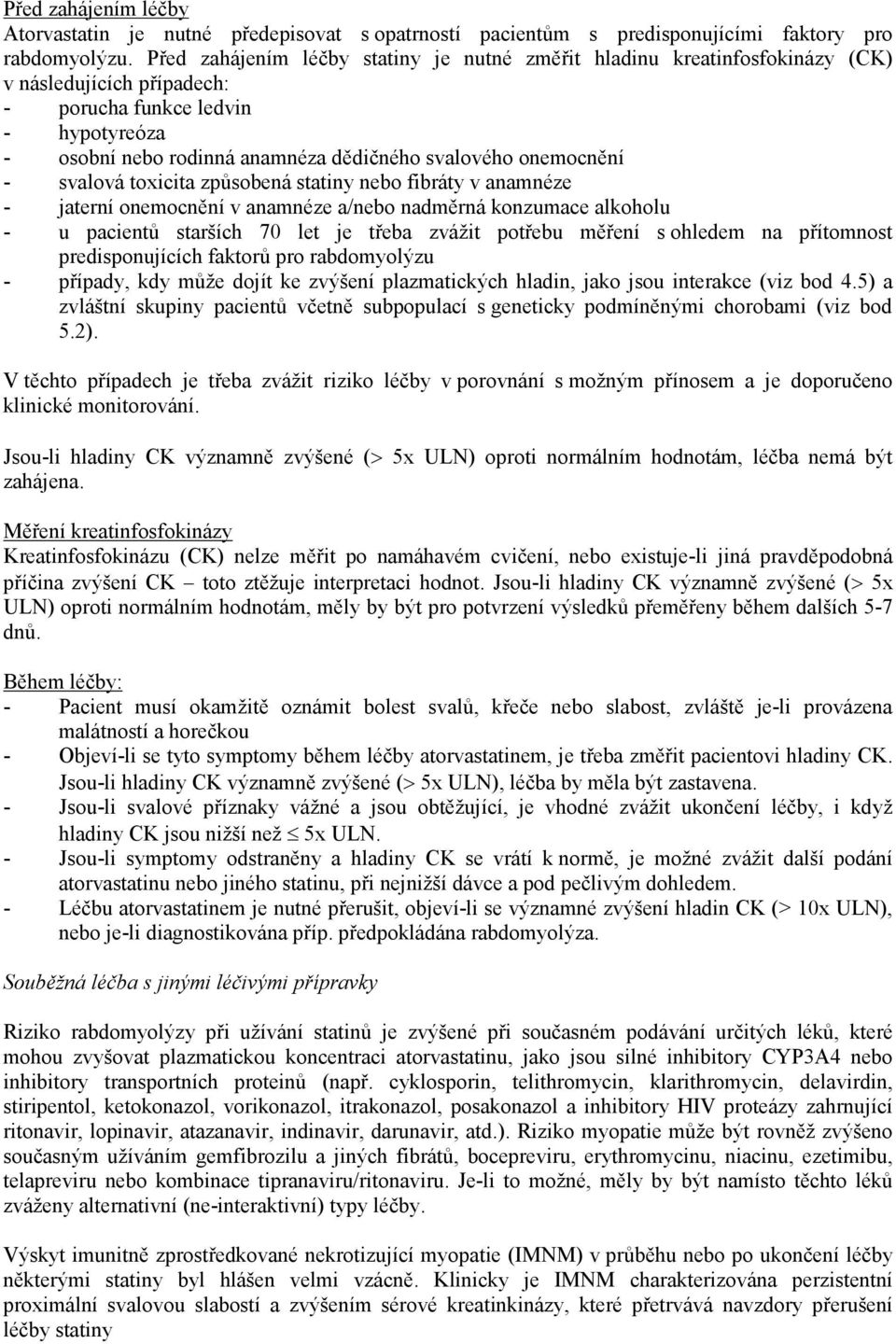onemocnění - svalová toxicita způsobená statiny nebo fibráty v anamnéze - jaterní onemocnění v anamnéze a/nebo nadměrná konzumace alkoholu - u pacientů starších 70 let je třeba zvážit potřebu měření