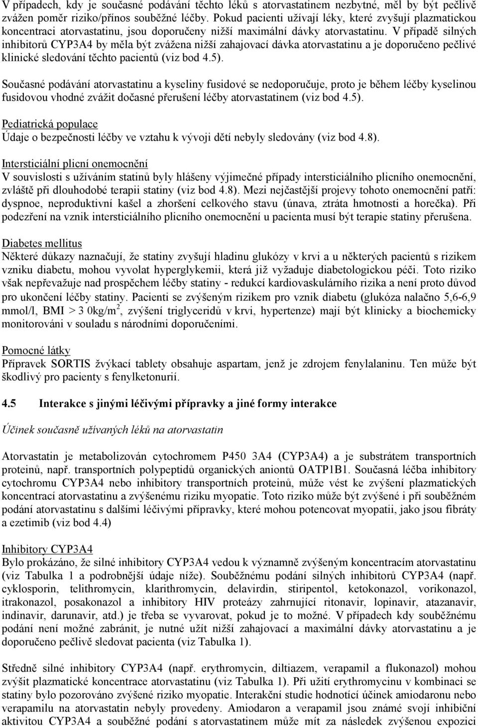 V případě silných inhibitorů CYP3A4 by měla být zvážena nižší zahajovací dávka atorvastatinu a je doporučeno pečlivé klinické sledování těchto pacientů (viz bod 4.5).