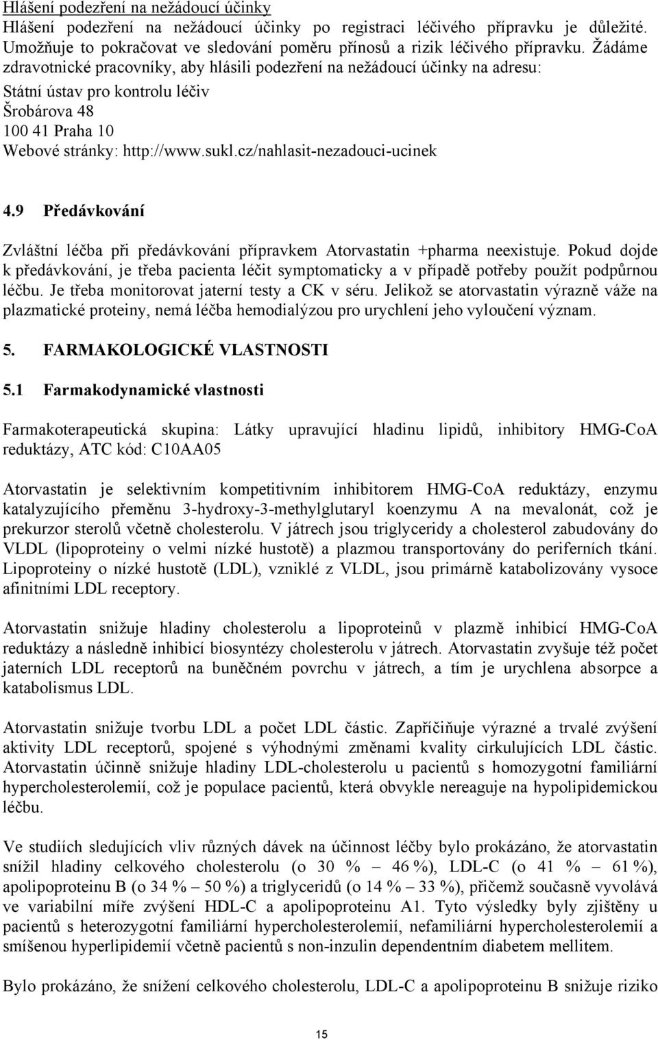 cz/nahlasit-nezadouci-ucinek 4.9 Předávkování Zvláštní léčba při předávkování přípravkem Atorvastatin +pharma neexistuje.