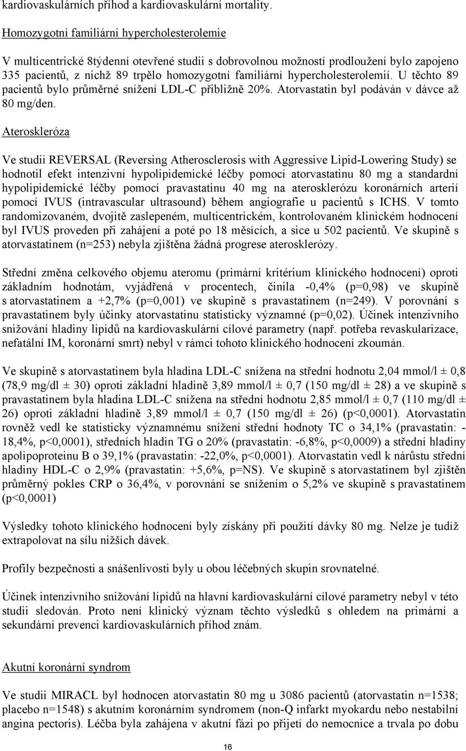 hypercholesterolemií. U těchto 89 pacientů bylo průměrné snížení LDL-C přibližně 20%. Atorvastatin byl podáván v dávce až 80 mg/den.