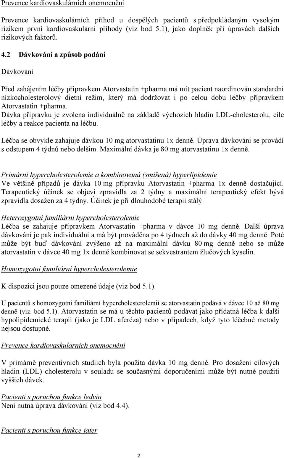 2 Dávkování a způsob podání Dávkování Před zahájením léčby přípravkem Atorvastatin +pharma má mít pacient naordinován standardní nízkocholesterolový dietní režim, který má dodržovat i po celou dobu