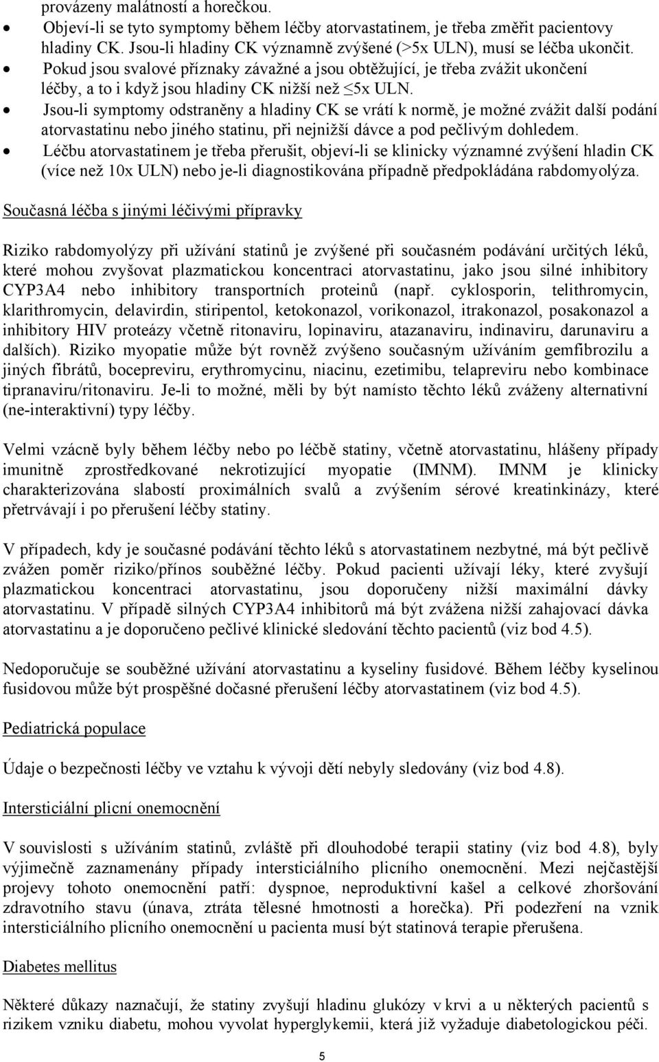 Jsou-li symptomy odstraněny a hladiny CK se vrátí k normě, je možné zvážit další podání atorvastatinu nebo jiného statinu, při nejnižší dávce a pod pečlivým dohledem.