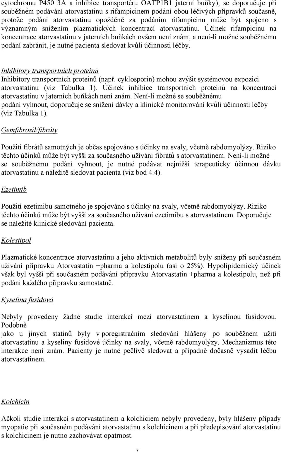 Účinek rifampicinu na koncentrace atorvastatinu v jaterních buňkách ovšem není znám, a není-li možné souběžnému podání zabránit, je nutné pacienta sledovat kvůli účinnosti léčby.