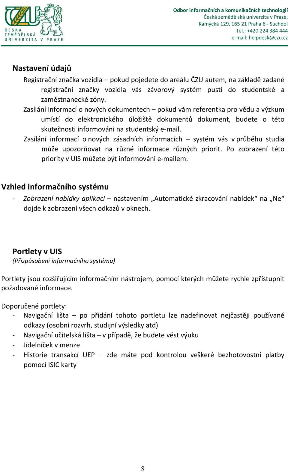 Zasílání informací o nových zásadních informacích systém vás v průběhu studia může upozorňovat na různé informace různých priorit. Po zobrazení této priority v UIS můžete být informováni e mailem.