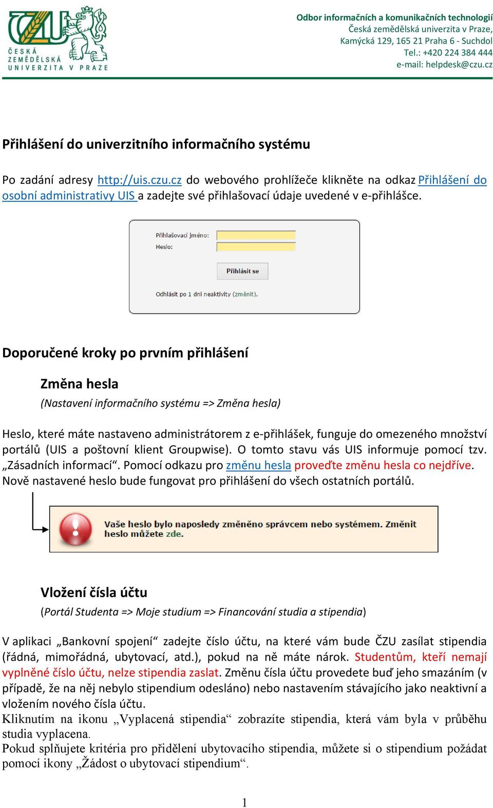 Doporučené kroky po prvním přihlášení Změna hesla (Nastavení informačního systému => Změna hesla) Heslo, které máte nastaveno administrátorem z e přihlášek, funguje do omezeného množství portálů (UIS