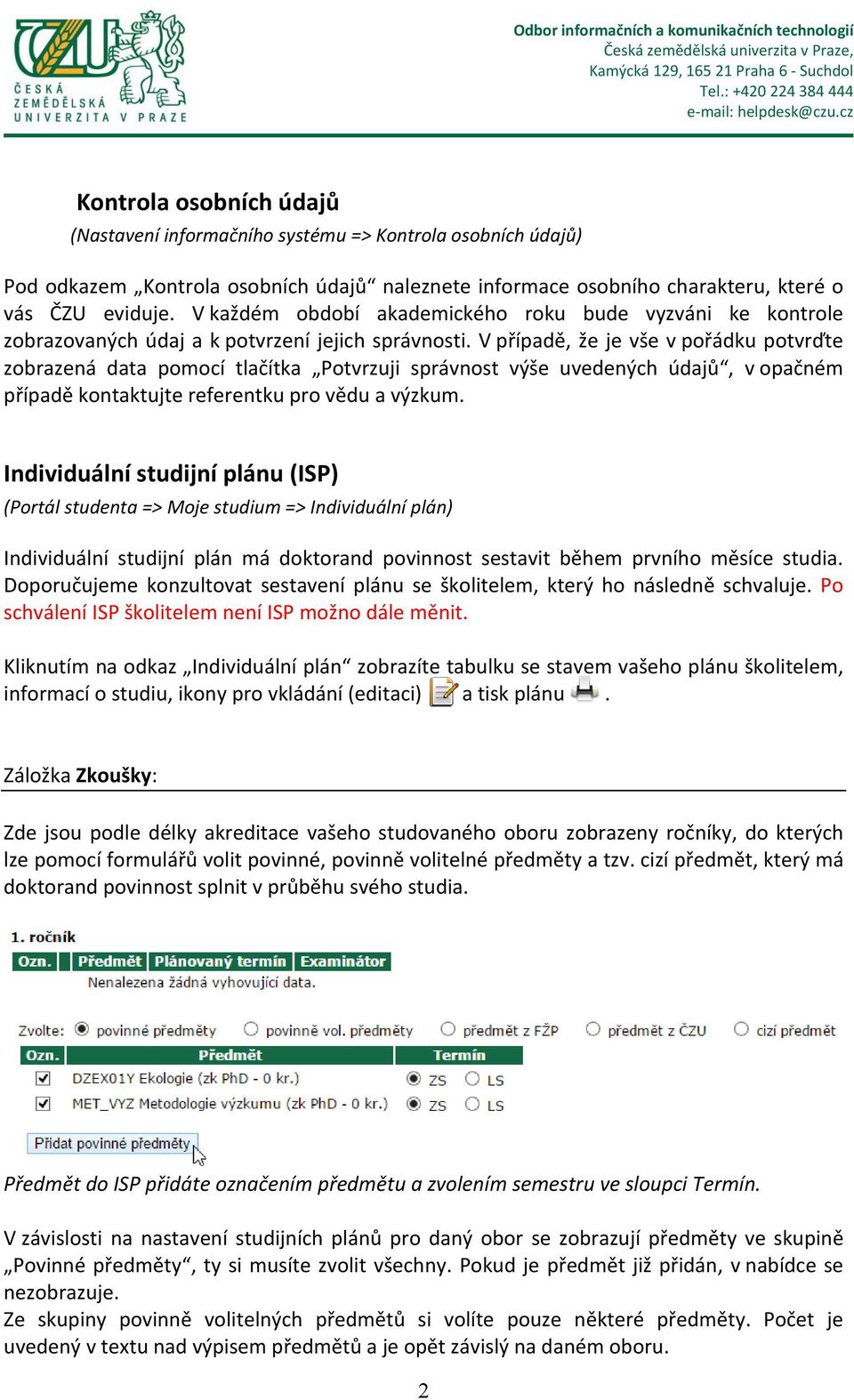 V případě, že je vše v pořádku potvrďte zobrazená data pomocí tlačítka Potvrzuji správnost výše uvedených údajů, v opačném případě kontaktujte referentku pro vědu a výzkum.