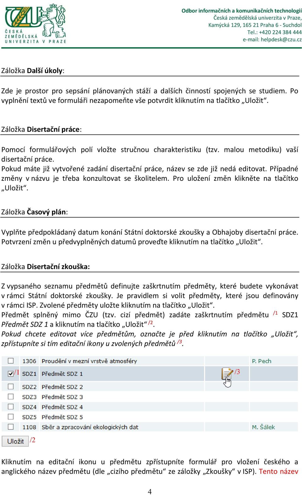 Pokud máte již vytvořené zadání disertační práce, název se zde již nedá editovat. Případné změny v názvu je třeba konzultovat se školitelem. Pro uložení změn klikněte na tlačítko Uložit.